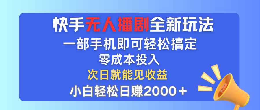 快手无人播剧全新玩法，一部手机就可以轻松搞定，零成本投入，小白轻松日赚2000＋51轻创基地-网创项目资源站-副业创业项目-电脑手机搞钱项目-网赚项目51轻创基地