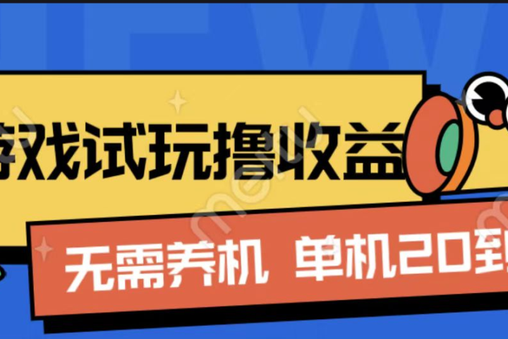 游戏试玩撸收益，无需养机，单机日收益20到30，手机越多收益越高51轻创基地-网创项目资源站-副业创业项目-电脑手机搞钱项目-网赚项目51轻创基地