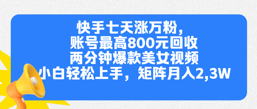 快手七天涨万粉，但账号最高800元回收。两分钟一个爆款美女视频，小白秒上手51轻创基地-网创项目资源站-副业创业项目-电脑手机搞钱项目-网赚项目51轻创基地
