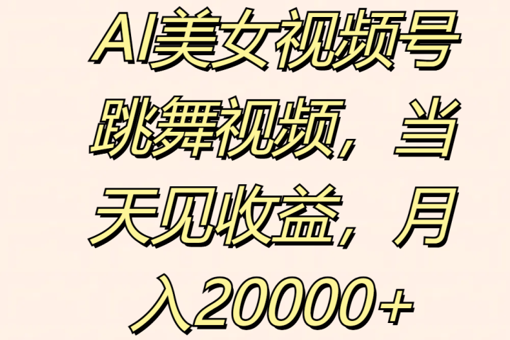 AI美女视频号跳舞视频，当天见收益，月入20000+51轻创基地-网创项目资源站-副业创业项目-电脑手机搞钱项目-网赚项目51轻创基地