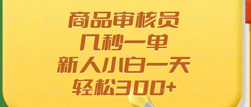 商品审核员，几秒一单，多劳多得，新人小白一天轻松300+51轻创基地-网创项目资源站-副业创业项目-电脑手机搞钱项目-网赚项目51轻创基地