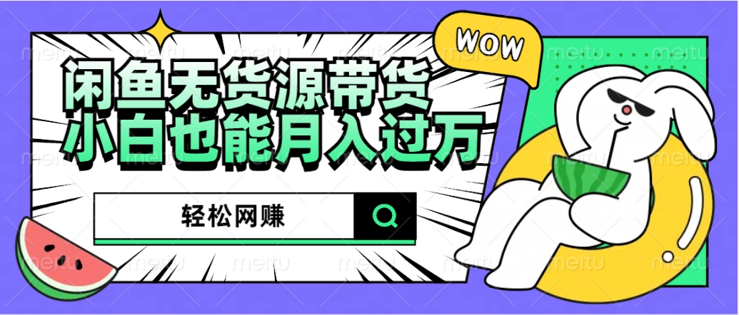 图片[1]51轻创基地-网创项目资源站-副业创业项目-电脑手机搞钱项目-网赚项目闲鱼无货源带货：轻松网赚，小白也能月入过万的秘密武器51轻创基地-网创项目资源站-副业创业项目-电脑手机搞钱项目-网赚项目51轻创基地