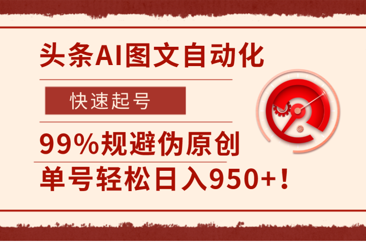 头条AI图文自动化，快速起号，99%规避伪原创，单号轻松日入950+！51轻创基地-网创项目资源站-副业创业项目-电脑手机搞钱项目-网赚项目51轻创基地