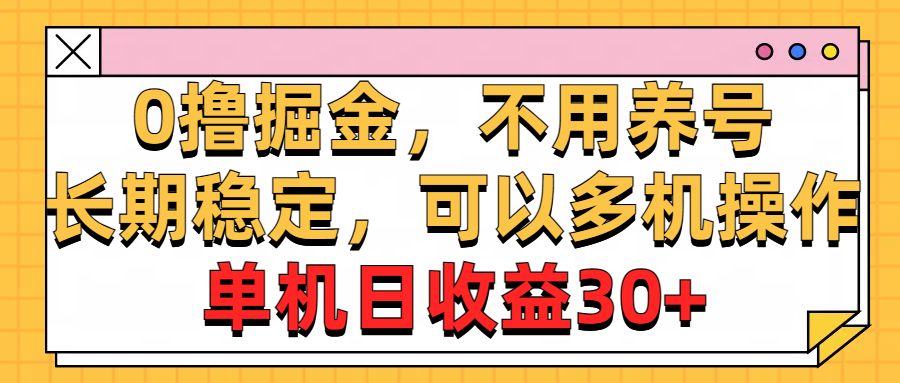 0撸掘金，不用养号，长期稳定，可以多机操作，单机日收益30+51轻创基地-网创项目资源站-副业创业项目-电脑手机搞钱项目-网赚项目51轻创基地