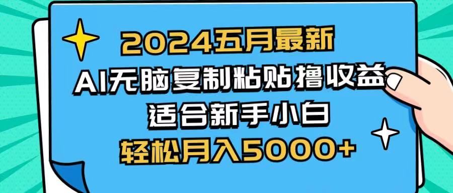 2024五月最新AI撸收益玩法 无脑复制粘贴 新手小白也能操作 轻松月入5000+51轻创基地-网创项目资源站-副业创业项目-电脑手机搞钱项目-网赚项目51轻创基地