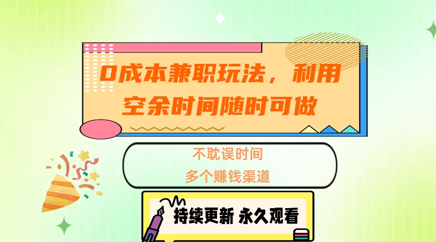 0成本兼职玩法，利用空余时间随时可做，不耽误时间，多个赚钱渠道51轻创基地-网创项目资源站-副业创业项目-电脑手机搞钱项目-网赚项目51轻创基地