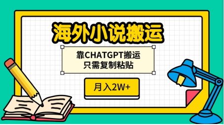 海外小说搬运，靠CHATGPT搬运，只需复制粘贴，月入2W+51轻创基地-网创项目资源站-副业创业项目-电脑手机搞钱项目-网赚项目51轻创基地