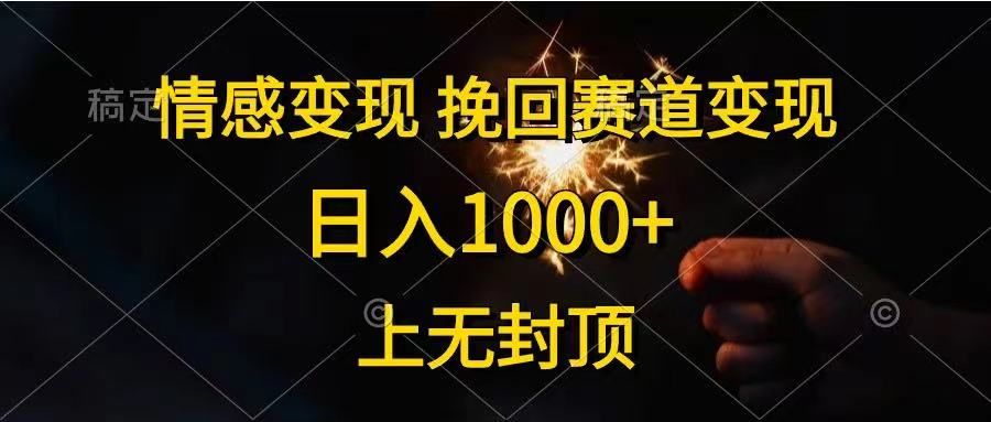 情感变现，挽回赛道变现，日入1000+，上无封顶51轻创基地-网创项目资源站-副业创业项目-电脑手机搞钱项目-网赚项目51轻创基地