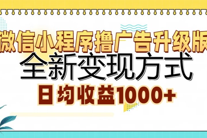 微信小程序撸广告升级版，全新变现方式，日均收益1000+51轻创基地-网创项目资源站-副业创业项目-电脑手机搞钱项目-网赚项目51轻创基地