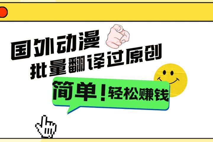 2024国外动漫解说项目，无需经验，批量翻译过原创，轻松赚钱51轻创基地-网创项目资源站-副业创业项目-电脑手机搞钱项目-网赚项目51轻创基地