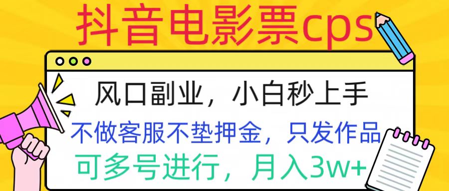 抖音电影票cps，风口副业，不需做客服垫押金，操作简单，月入3w+51轻创基地-网创项目资源站-副业创业项目-电脑手机搞钱项目-网赚项目51轻创基地