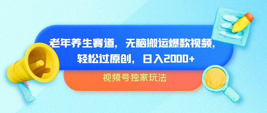 视频号独家玩法，老年养生赛道，无脑搬运爆款视频，轻松过原创，批量操作，日入2000+51轻创基地-网创项目资源站-副业创业项目-电脑手机搞钱项目-网赚项目51轻创基地