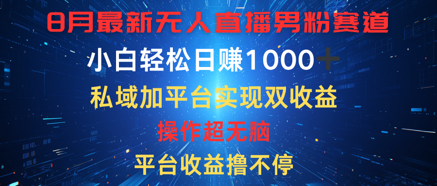 八月最新无人直播男粉赛道，平台收益撸不停，小白轻松日赚1000➕，私域加平台可实现双平台变现51轻创基地-网创项目资源站-副业创业项目-电脑手机搞钱项目-网赚项目51轻创基地