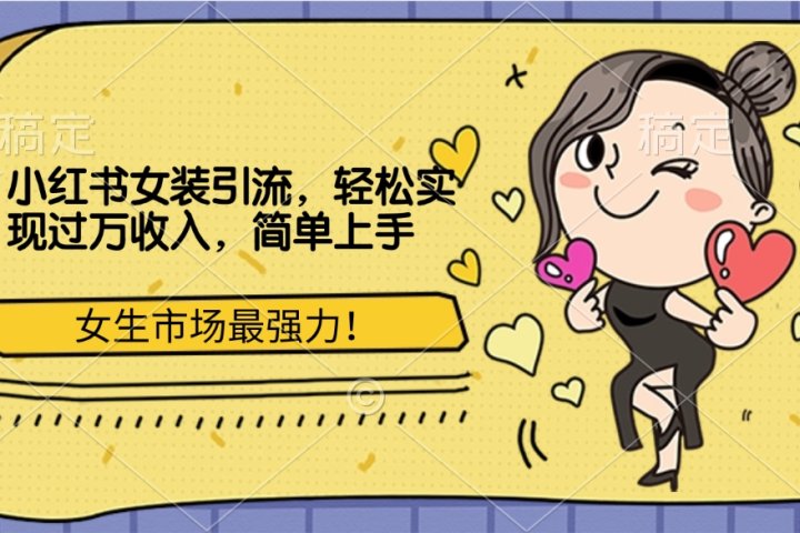 小红书女装引流，女生市场最强力！轻松实现过万收入，简单上手51轻创基地-网创项目资源站-副业创业项目-电脑手机搞钱项目-网赚项目51轻创基地