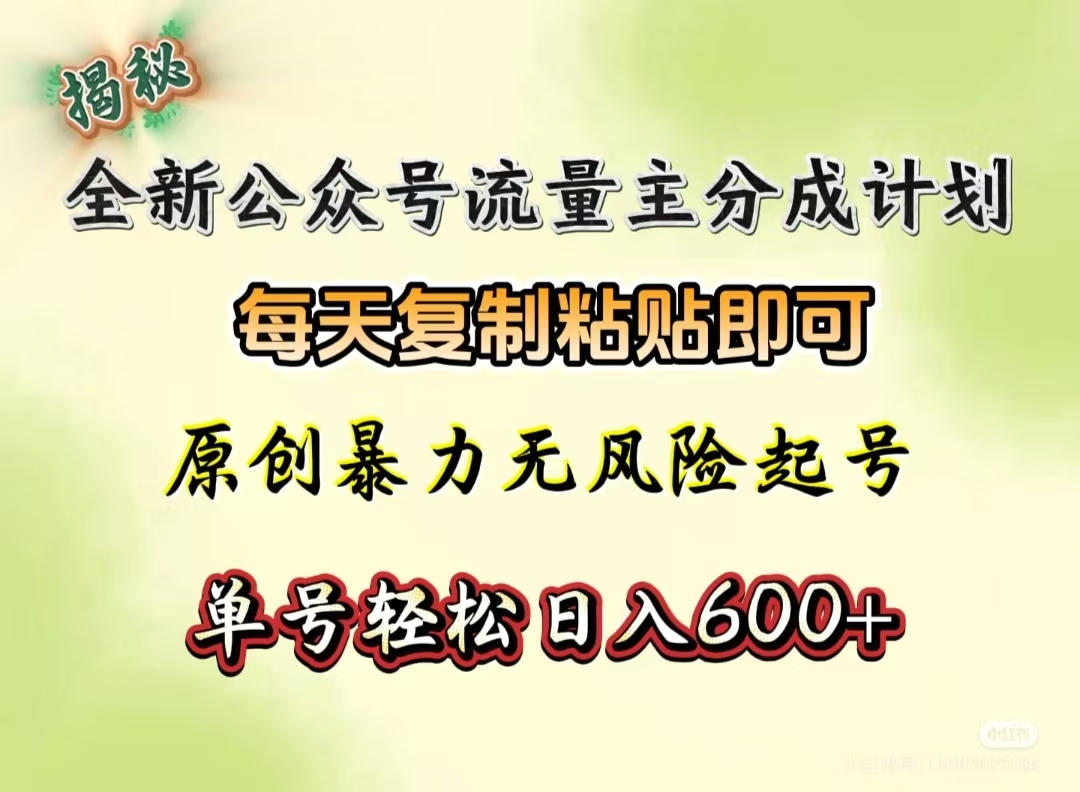 全新公众号流量主分成计划，每天复制粘贴即可，原创暴力起号无风险，单号轻松日入600+（揭秘）51轻创基地-网创项目资源站-副业创业项目-电脑手机搞钱项目-网赚项目51轻创基地