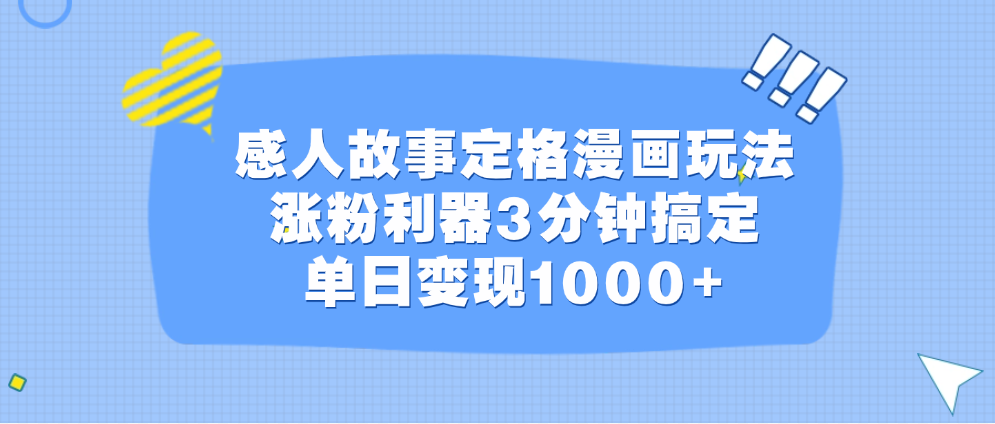 感人故事定格漫画玩法，涨粉利器3分钟搞定，单日变现1000+51轻创基地-网创项目资源站-副业创业项目-电脑手机搞钱项目-网赚项目51轻创基地