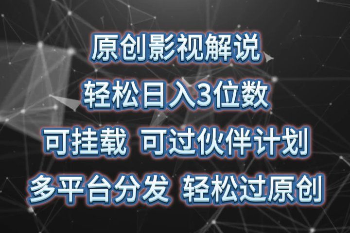 原创影视解说，轻松日入3位数，可挂载，可过伙伴计划，多平台分发轻松过原创51轻创基地-网创项目资源站-副业创业项目-电脑手机搞钱项目-网赚项目51轻创基地