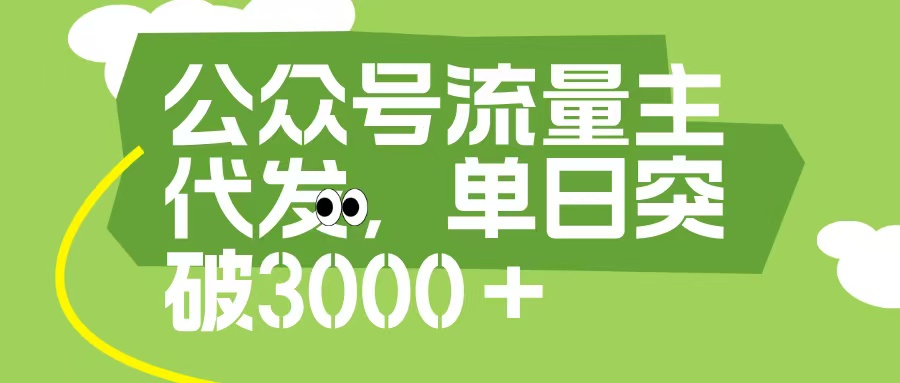 公众号流量主代发玩法，单日收益突破3000+51轻创基地-网创项目资源站-副业创业项目-电脑手机搞钱项目-网赚项目51轻创基地
