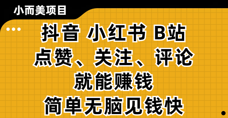 小而美的项目，抖音、小红书、B站视频点赞、关注、评论就能赚钱，简单无脑立见收益！妥妥的零撸项目51轻创基地-网创项目资源站-副业创业项目-电脑手机搞钱项目-网赚项目51轻创基地