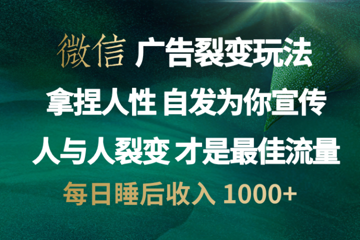 微信广告裂变法 操控人性 自发为你免费宣传 人与人的裂变才是最佳流量 单日睡后收入 1000+51轻创基地-网创项目资源站-副业创业项目-电脑手机搞钱项目-网赚项目51轻创基地