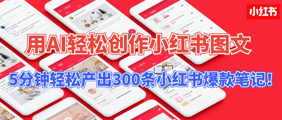 【操作简单】用AI轻松创作小红书图文，5分钟轻松产出300条小红书爆款笔记！51轻创基地-网创项目资源站-副业创业项目-电脑手机搞钱项目-网赚项目51轻创基地