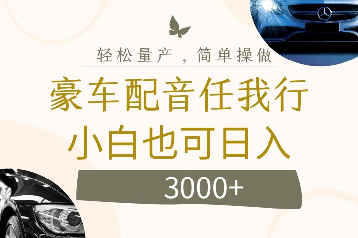 不为人知的暴力小项目，豪车配音，日入3000+51轻创基地-网创项目资源站-副业创业项目-电脑手机搞钱项目-网赚项目51轻创基地