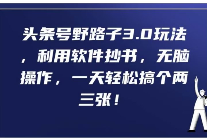头条号野路子3.0玩法，利用软件抄书，无脑操作，一天轻松搞个两三张!51轻创基地-网创项目资源站-副业创业项目-电脑手机搞钱项目-网赚项目51轻创基地