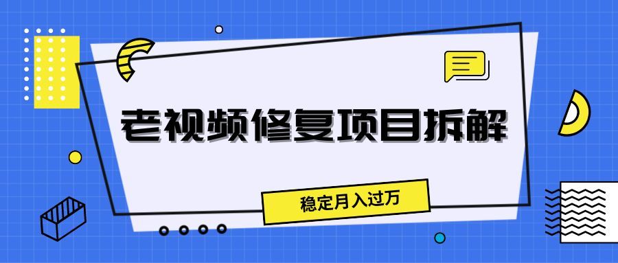 老视频修复项目拆解，稳定月入过万51轻创基地-网创项目资源站-副业创业项目-电脑手机搞钱项目-网赚项目51轻创基地