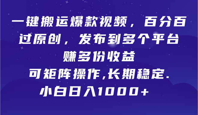 一键搬运爆款视频，百分百过原创，发布到多个平台赚多份收益，可矩阵操作，长期稳定，小白也能日入1000+51轻创基地-网创项目资源站-副业创业项目-电脑手机搞钱项目-网赚项目51轻创基地