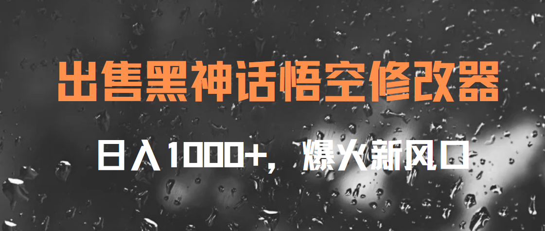 出售黑神话悟空修改器，日入1000+，爆火新风口51轻创基地-网创项目资源站-副业创业项目-电脑手机搞钱项目-网赚项目51轻创基地
