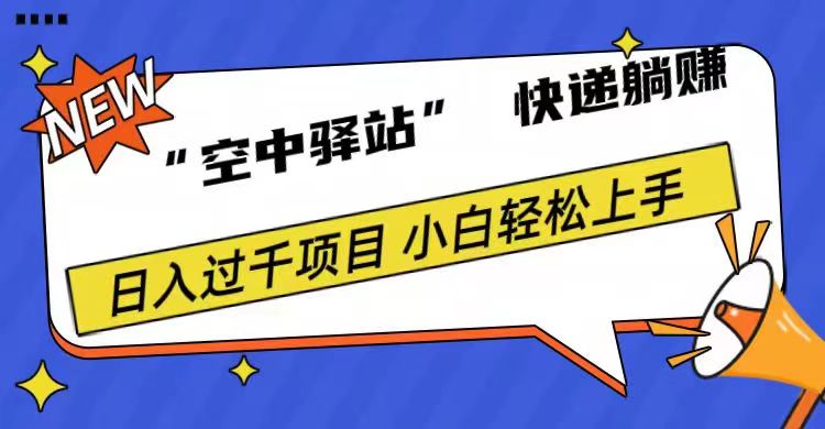 0成本“空中驿站”快递躺赚，日入1000+51轻创基地-网创项目资源站-副业创业项目-电脑手机搞钱项目-网赚项目51轻创基地
