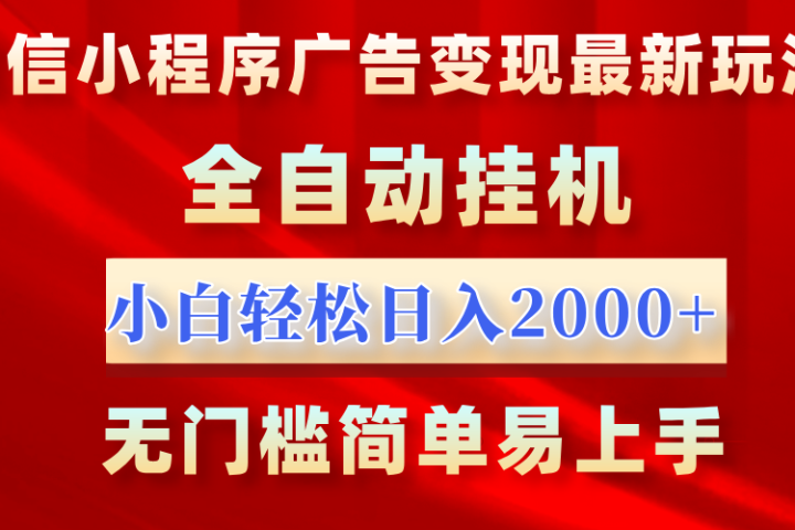 微信小程序，广告变现最新玩法，全自动挂机，小白也能轻松日入2000+51轻创基地-网创项目资源站-副业创业项目-电脑手机搞钱项目-网赚项目51轻创基地