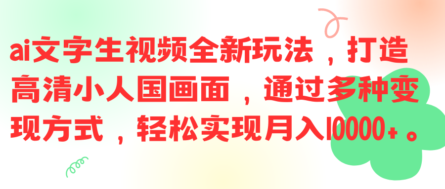 ai文字生视频全新玩法，打造高清小人国画面，通过多种变现方式，轻松实现月入10000+。51轻创基地-网创项目资源站-副业创业项目-电脑手机搞钱项目-网赚项目51轻创基地