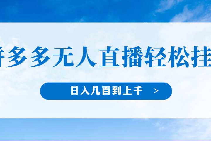 冷门赛道，拼多多无人直播，纯小白开播10分钟赚165，单账号日入几百到上干不等的好项目，小白可做，轻松挂机51轻创基地-网创项目资源站-副业创业项目-电脑手机搞钱项目-网赚项目51轻创基地