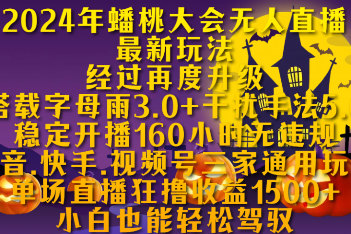 2024年蟠桃大会无人直播最新玩法，经过再度升级搭载字母雨3.0+干扰手法5.0,稳定开播160小时无违规，抖音、快手、视频号三家通用玩法，单场直播狂撸收益1500，小自也能轻松驾驭51轻创基地-网创项目资源站-副业创业项目-电脑手机搞钱项目-网赚项目51轻创基地