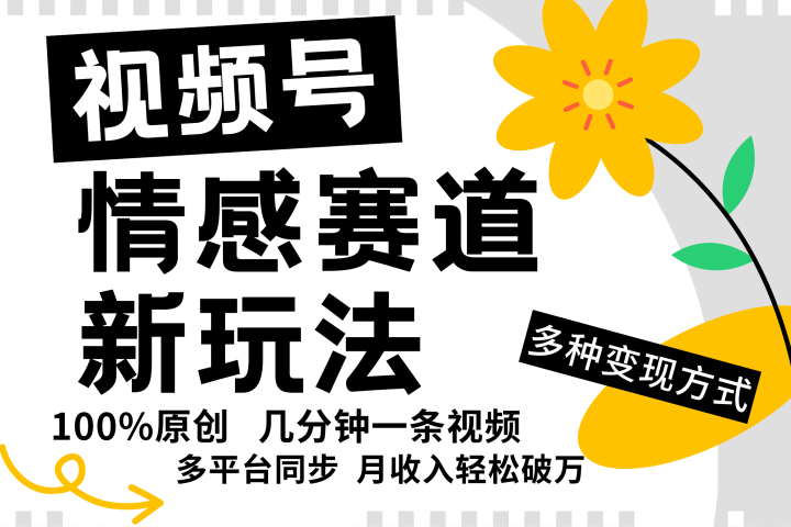 视频号情感赛道全新玩法，日入500+，5分钟一条原创视频，操作简单易上手，51轻创基地-网创项目资源站-副业创业项目-电脑手机搞钱项目-网赚项目51轻创基地