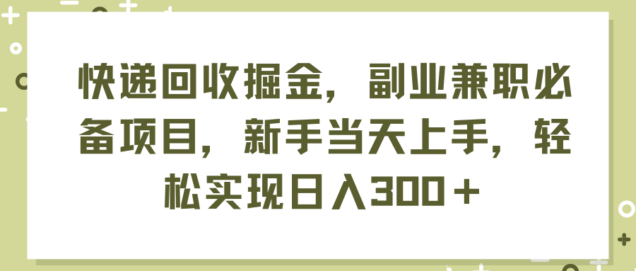 快递回收掘金，副业兼职必备项目，新手当天上手，轻松实现日入300＋51轻创基地-网创项目资源站-副业创业项目-电脑手机搞钱项目-网赚项目51轻创基地