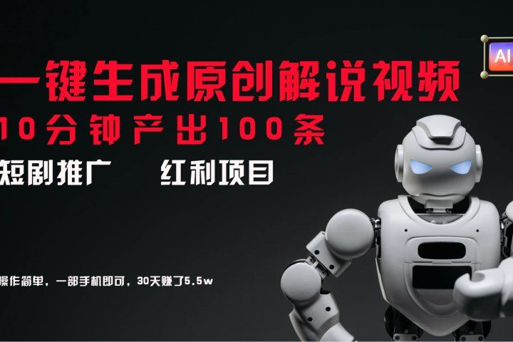 短剧推广新思路，AI一键生成原创解说视频，10分钟产出100条，30天赚了5.5w51轻创基地-网创项目资源站-副业创业项目-电脑手机搞钱项目-网赚项目51轻创基地
