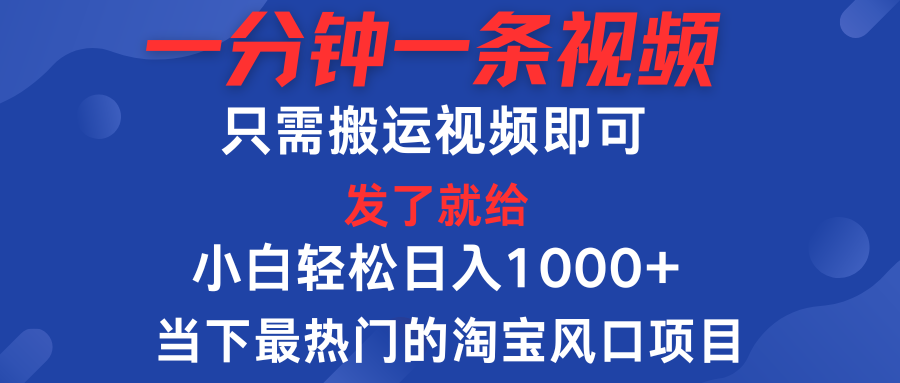 一分钟一条视频，只需搬运即可，小白单日收益可达1000＋，当下最热门的淘宝风口期项目51轻创基地-网创项目资源站-副业创业项目-电脑手机搞钱项目-网赚项目51轻创基地
