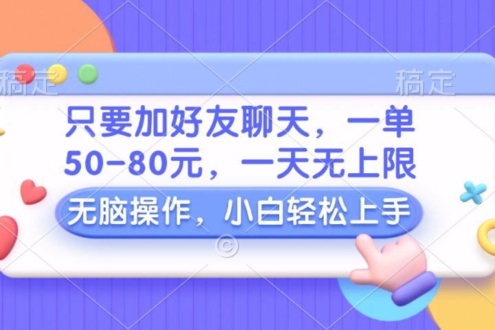 只要加好友聊天，一单50-80元，一天无上限，能做多少看你懒不懒，无脑操作51轻创基地-网创项目资源站-副业创业项目-电脑手机搞钱项目-网赚项目51轻创基地