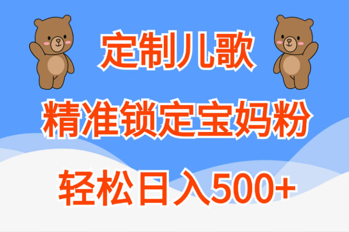 定制儿歌精准锁定宝妈粉，轻松日入500+51轻创基地-网创项目资源站-副业创业项目-电脑手机搞钱项目-网赚项目51轻创基地