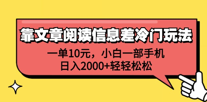 靠文章阅读信息差冷门玩法，一单10元，小白一部手机，日入2000+轻轻松松51轻创基地-网创项目资源站-副业创业项目-电脑手机搞钱项目-网赚项目51轻创基地