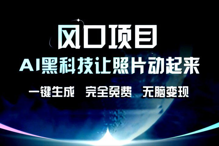 风口项目，AI黑科技让老照片复活！一键生成，完成全免费！无脑变现，接单接到手抽筋！51轻创基地-网创项目资源站-副业创业项目-电脑手机搞钱项目-网赚项目51轻创基地