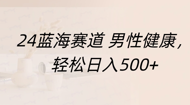 蓝海赛道 男性健康，轻松日入500+51轻创基地-网创项目资源站-副业创业项目-电脑手机搞钱项目-网赚项目51轻创基地