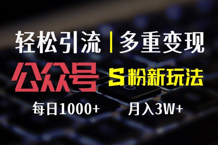 公众号S粉新玩法，轻松引流、多重变现，每日收益1000+51轻创基地-网创项目资源站-副业创业项目-电脑手机搞钱项目-网赚项目51轻创基地