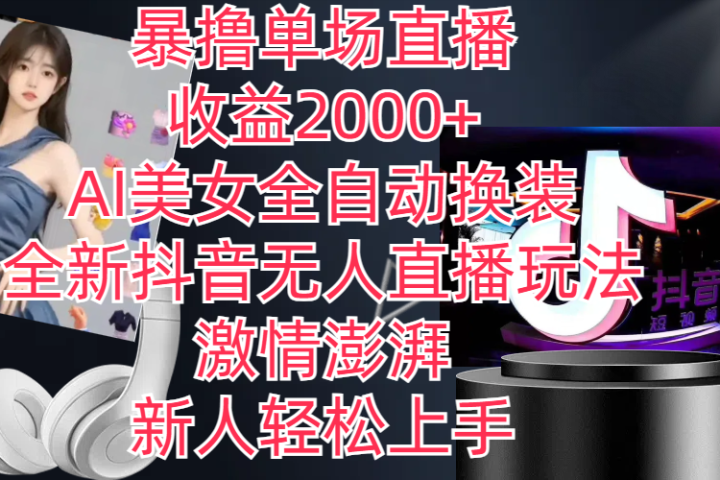 全新抖音玩法，无人直播，AI美女全自动换装，激情澎湃，新人轻松上手，暴撸单场直播2000+51轻创基地-网创项目资源站-副业创业项目-电脑手机搞钱项目-网赚项目51轻创基地