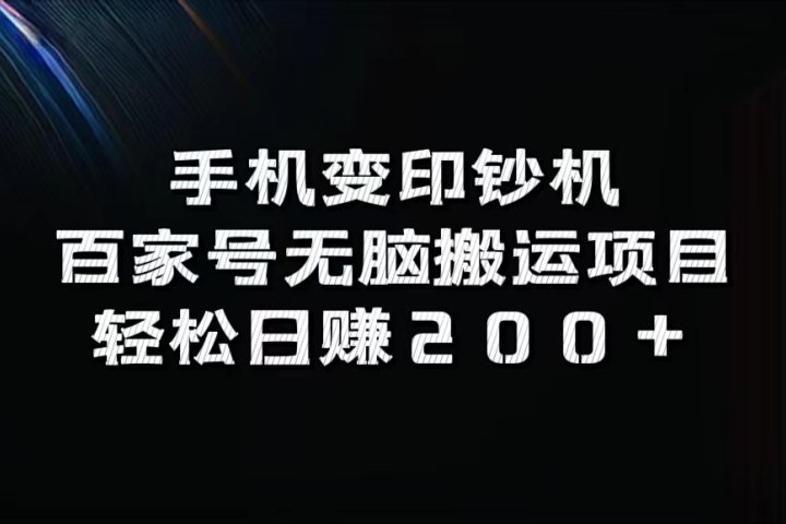 手机变印钞机：百家号无脑搬运项目，轻松日赚200+51轻创基地-网创项目资源站-副业创业项目-电脑手机搞钱项目-网赚项目51轻创基地