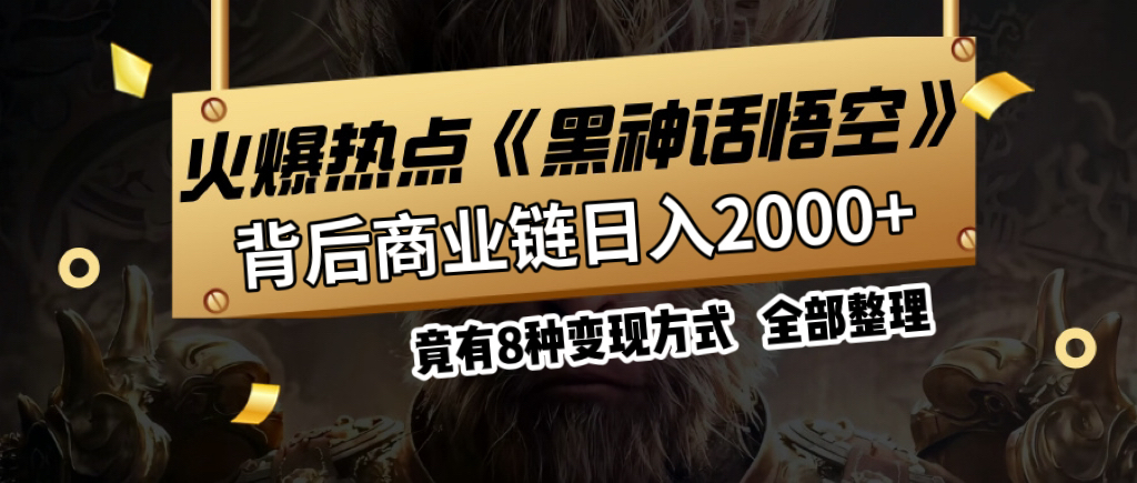 火爆热点【黑神话悟空】游戏，蹭热点日入2000+，竟有8种变现方式，可立马上手赚钱！51轻创基地-网创项目资源站-副业创业项目-电脑手机搞钱项目-网赚项目51轻创基地