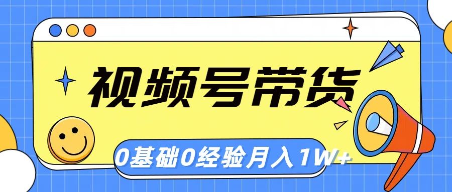 视频号轻创业带货，零基础，零经验，月入1w+51轻创基地-网创项目资源站-副业创业项目-电脑手机搞钱项目-网赚项目51轻创基地