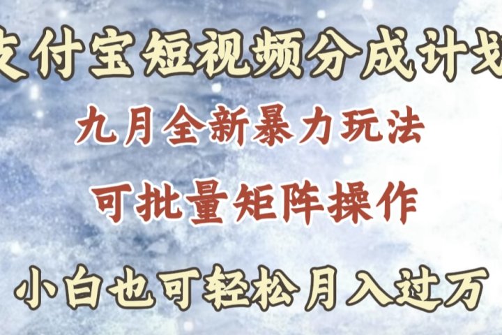 九月最新暴力玩法，支付宝短视频分成计划，轻松月入过万51轻创基地-网创项目资源站-副业创业项目-电脑手机搞钱项目-网赚项目51轻创基地